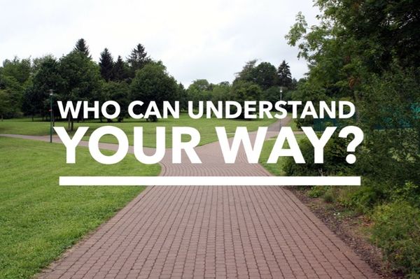 Who can understand your way?